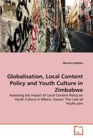 Globalisation, Local Content Policy and Youth Culture in Zimbabwe: Assessing the Impact of Local Content Policy on Youth Culture in Mbare, Harare: The Case of Youth.com 3639365240 Book Cover