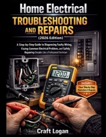Home Electrical Troubleshooting and Repairs (2026 Edition): A Step-by-Step Guide to Diagnosing Faulty Wiring, Fixing Common Electrical Problems, and ... Circuits Like a Professional Electrician B0GVDDC7QY Book Cover