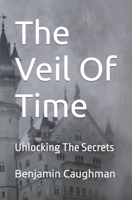 The Veil Of Time: Unlocking The Secrets B0CGWKPHNL Book Cover