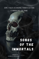 Songs of the Immortals: Epic Tales Echoing Through The Corridors Of Time B0CSYV6CBX Book Cover