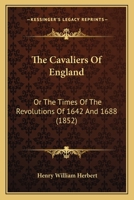 The Cavaliers Of England: Or The Times Of The Revolutions Of 1642 And 1688 0548907307 Book Cover