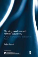 Meaning, Madness and Political Subjectivity: A study of schizophrenia and culture in Turkey 1138235563 Book Cover