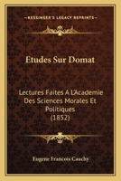 Etudes Sur Domat: Lectures Faites A L'Academie Des Sciences Morales Et Politiques (1852) 1120434777 Book Cover