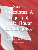 Swiss Chocolates: A Legacy of Craft, Flavor and Elegance: History, Craftsmanship, and Delicacies of Swiss Chocolate B0DR476T9D Book Cover