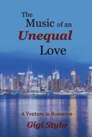 The Music of an Unequal Love: A Venture in Romance 0615391109 Book Cover