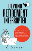 Beyond Retirement Interrupted: The 3 Pathways to Renewal Financial Security, Emotional Healing, and Joyful Connections After Life's Unexpected Detours B0F7FTLR5D Book Cover