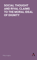 Social Thought and Rival Claims to the Moral Ideal of Dignity 1783087846 Book Cover