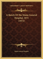 A Sketch Of The Maine General Hospital, 1872 1161762558 Book Cover