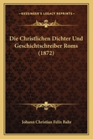Die Christlichen Dichter Und Geschichtschreiber Roms (1872) 1168449707 Book Cover