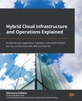 Hybrid Cloud Infrastructure and Operations Explained: Accelerate your application migration and modernization journey on the cloud with IBM and Red Hat 1803248319 Book Cover