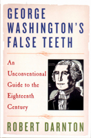 George Washington's False Teeth: An Unconventional Guide to the Eighteenth Century 0393057607 Book Cover