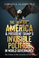 The "New-Age" America & President Trump's Invisible Politics in World Governance: The Future & the Security of You & I B0CMVV1P73 Book Cover