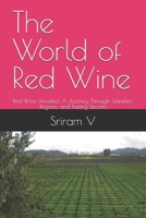 The World of Red Wine: Red Wine Unveiled: A Journey Through Varieties, Regions, and Tasting Secrets B0FP5RKKJM Book Cover