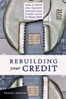 Rebuilding Your Credit: Work the System, Improve Your Credit Score, Sleep Well 1520260423 Book Cover