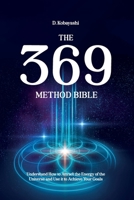 The 369 Method Bible: Understand How to Attract the Energy of the Universe and Use it to Achieve Your Goals (The 369 Manifestation Method) 1787935388 Book Cover