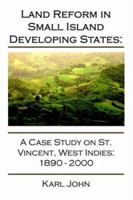 Land Reform in Small Island Developing States: A Case Study on St. Vincent, West Indies 1890-2000 1589398165 Book Cover