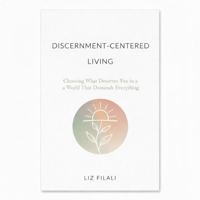 Discernment-Centered Living: Choosing What Deserves You in a World That Demands Everything B0GR9XS3GJ Book Cover