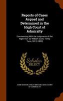 Reports of Cases Argued and Determined in the High Court of Admiralty: Commencing With the Judgments of the Right Hon. Sir William Scott, Trinity Term, 1811[-1822] 1346265941 Book Cover