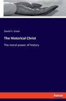 The Historical Christ: The moral power of history 3348120608 Book Cover