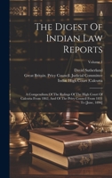 The Digest Of Indian Law Reports: A Compendium Of The Rulings Of The High Court Of Calcutta From 1862, And Of The Privy Council From 1831 To [june, 1896]; Volume 1 1020964030 Book Cover