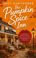 The Pumpkin Spice Inn: An Uplifting Cozy Small-Town Romance About Second Chances, New Beginnings, and Finding Home B0HHG9R43D Book Cover