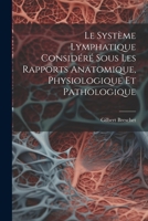 Le Système Lymphatique Considéré Sous Les Rapports Anatomique, Physiologique Et Pathologique 1021612308 Book Cover