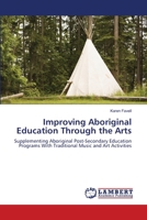 Improving Aboriginal Education Through the Arts: Supplementing Aboriginal Post-Secondary Education Programs With Traditional Music and Art Activities 3659520667 Book Cover