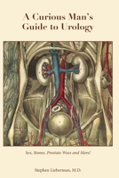 A Curious Man’s Guide to Urology: Sex, Stones, Prostate Woes, and More! B0C47WK773 Book Cover