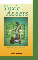 Toxic Assets: Life Ain't All That Bad 0984179216 Book Cover