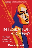 Integration Alchemy: The Real Ceremony Is Your Life 1591813670 Book Cover