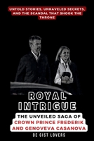 Royal Intrigue: The Unveiled Saga of Crown Prince Frederik and Genoveva Casanova: Untold Stories, Unraveled Secrets, and the Scandal T B0CRBG5PG6 Book Cover