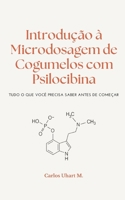 Introdução à Microdosagem de Cogumelos com Psilocibina: Tudo o Que Precisa Saber Antes de Começar (Portuguese Edition) B0F2HNSM53 Book Cover