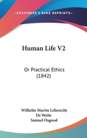 Human Life V2: Or Practical Ethics 1166617777 Book Cover