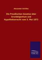 Die Preussischen Gesetze Uber Grundeigentum Und Hypothekenrecht Vom 5. Mai 1872 3368612409 Book Cover