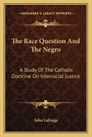 The Race Question and the Negro - A Study of the Catholic Doctrine on Interracial Justice 1162950161 Book Cover