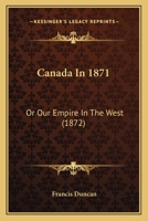 Canada in 1871 or, Our empire in the West 1279056002 Book Cover