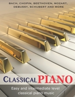 Classic Piano: Easy and Intermediate classical piano music Bach, Chopin, Beethoven, Mozart, Debussy, Schubert and more B0CVH85RGB Book Cover