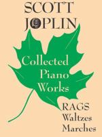 Scott Joplin -- Collected Piano Works: Rags, Waltzes, Marches 0898986338 Book Cover