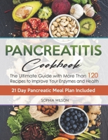 Pancreatitis Cookbook: The Ultimate Pancreatitis Guide with More Than 120 Easy & Delicious Pancreatitis Diet Recipes to Improve Your Enzymes and Health. 21 Day Pancreatic Meal Plan Included. B093RV4T46 Book Cover