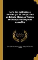 Liste Des Mollusques Recoltes Par M. Le Capitaine de Fregate Blaise Au Tonkin Et Description D'Especes Nouvelles 1373221860 Book Cover