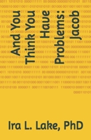 And You Think You Have Problems: Jacob B0FJM44YDP Book Cover
