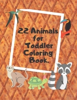 22 Animals for Toddler Coloring Book: My First Big Book of Easy Educational Coloring Pages of Animal Letters A to Z for Boys & Girls, Little Kids, Preschool and Kindergarten. B092PJ5ZFG Book Cover