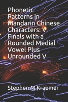 Phonetic Patterns in Mandarin Chinese Characters: V Finals with a Rounded Medial Vowel Plus Unrounded V B084P5T5F3 Book Cover