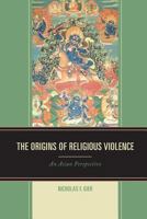 The Origins of Religious Violence: An Asian Perspective 1498501885 Book Cover