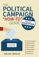 The Political Campaign "How-to" Guide: Win The Election 1039114628 Book Cover