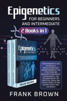 Epigenetics for Beginners and Intermediate (2 Books in 1): How Epigenetics can potentially revolutionize our understanding of the structure and behavior of biological life on Earth + Exploration DNA B087RCCSV7 Book Cover