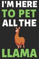 I'm Here To Pet All The Llama: Journal Notebook Gifts for Men Women and Girls Llama Lover Notebook Journal Diary (6 X 9Inches) - 100 Pages 1674492219 Book Cover