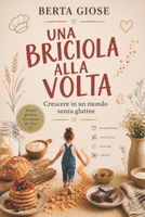 UNA BRICIOLA ALLA VOLTA: Crescere in un mondo senza glutine (Italian Edition) B0GP65SVDN Book Cover