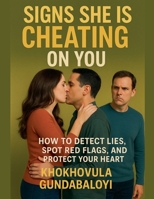 Signs She is Cheating on You: How to Detect Lies, Spot Red Flags, and Protect Your Heart B0FSPF2R58 Book Cover