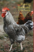 Raising Backyard Chickens: A Beginners Guide to Buying, Choosing and Raising Chickens B0CTM8M1CD Book Cover